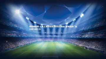 易胜博体育-上海上港积极备战亚冠关键战 客场挑战广岛三箭力拼三分