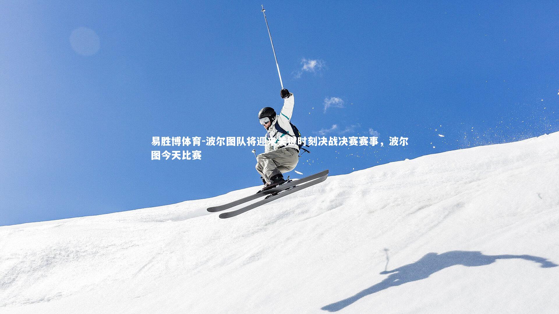 易胜博体育-波尔图队将迎来关键时刻决战决赛赛事，波尔图今天比赛